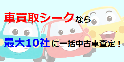車買取シークなら、最大10社に一括中古車査定!